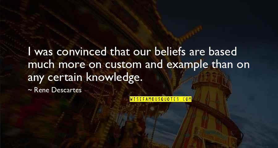 Sachlirene Quotes By Rene Descartes: I was convinced that our beliefs are based Sachlirene Quotes By Rene Descartes: I was convinced that our beliefs are based