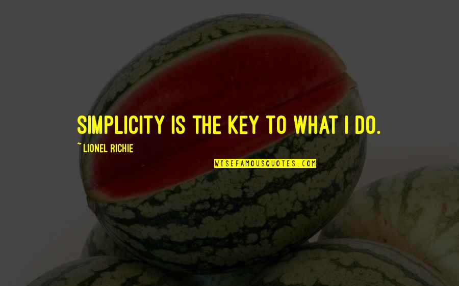 Sachna Lapara Quotes By Lionel Richie: Simplicity is the key to what I do. Sachna Lapara Quotes By Lionel Richie: Simplicity is the key to what I do.