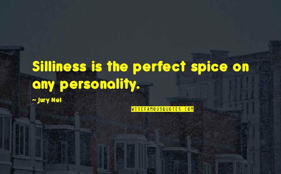 Sacho Satram Quotes By Jury Nel: Silliness is the perfect spice on any personality.