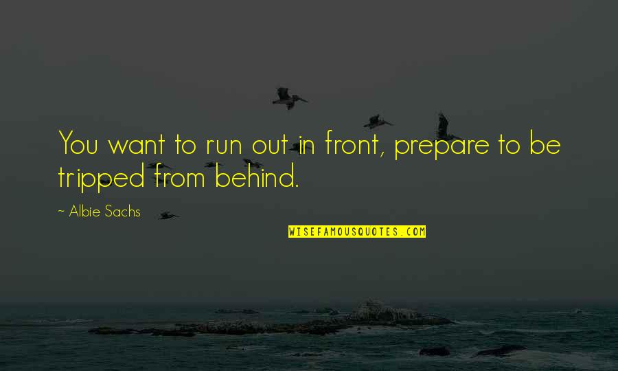 Sachs Quotes By Albie Sachs: You want to run out in front, prepare