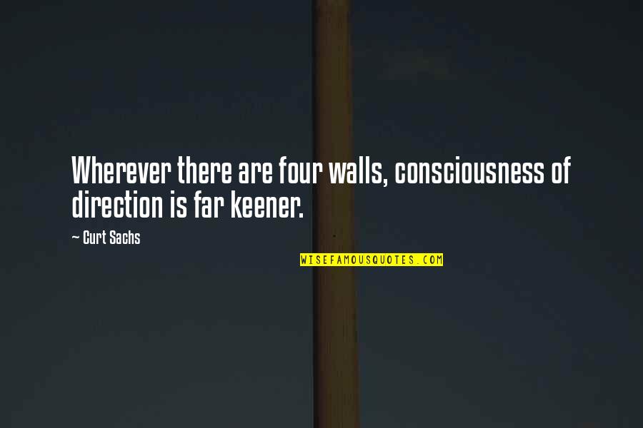 Sachs Quotes By Curt Sachs: Wherever there are four walls, consciousness of direction