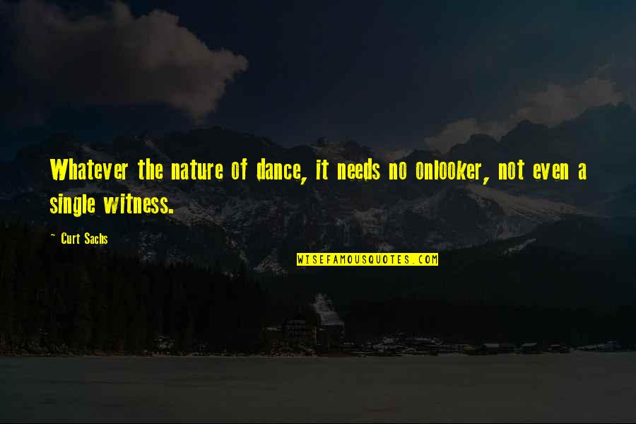 Sachs Quotes By Curt Sachs: Whatever the nature of dance, it needs no