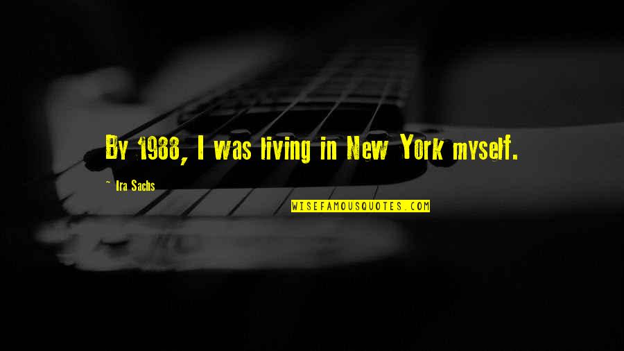 Sachs Quotes By Ira Sachs: By 1988, I was living in New York