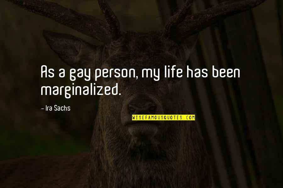 Sachs Quotes By Ira Sachs: As a gay person, my life has been