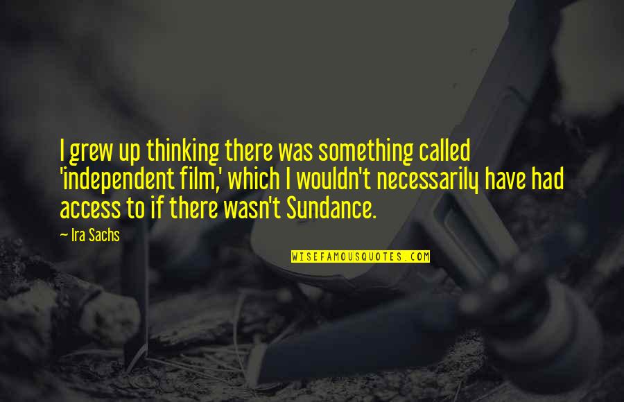 Sachs Quotes By Ira Sachs: I grew up thinking there was something called