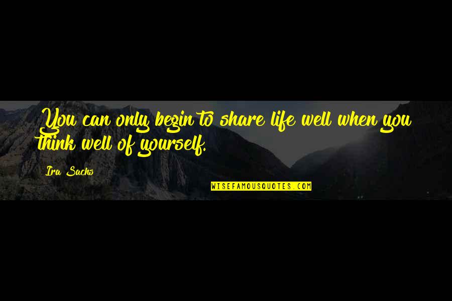 Sachs Quotes By Ira Sachs: You can only begin to share life well