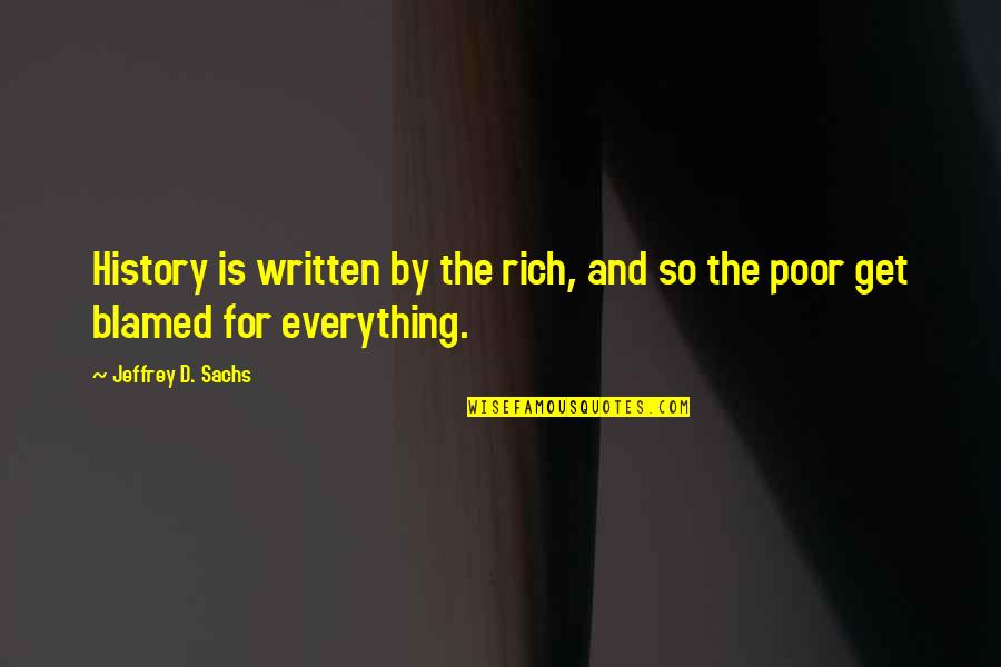 Sachs Quotes By Jeffrey D. Sachs: History is written by the rich, and so