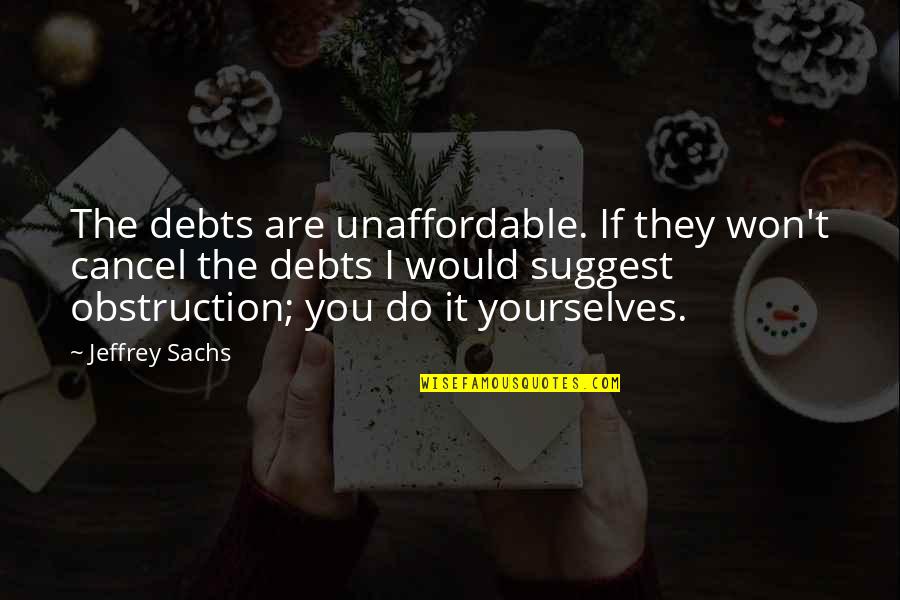 Sachs Quotes By Jeffrey Sachs: The debts are unaffordable. If they won't cancel