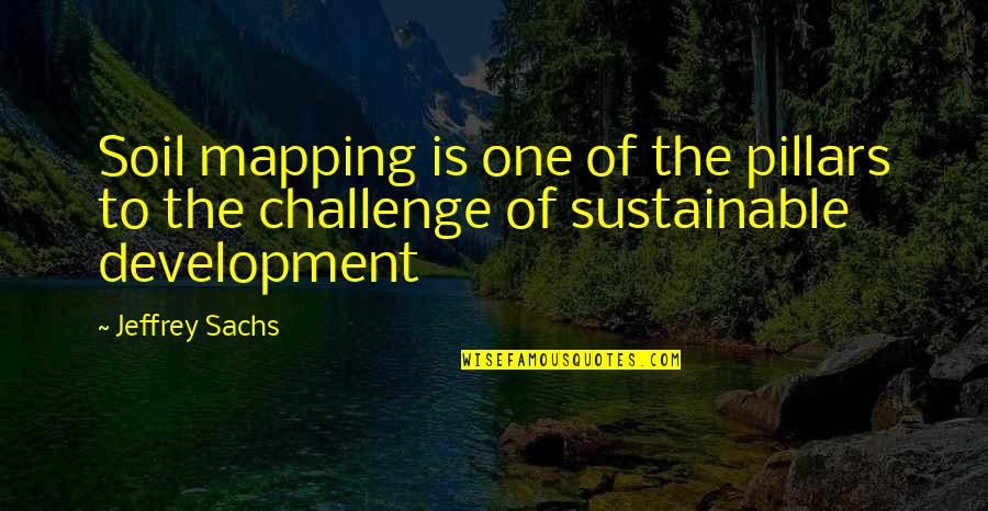 Sachs Quotes By Jeffrey Sachs: Soil mapping is one of the pillars to