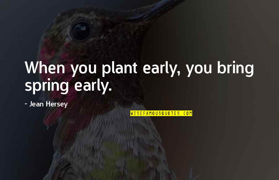 Sachse Quotes By Jean Hersey: When you plant early, you bring spring early.