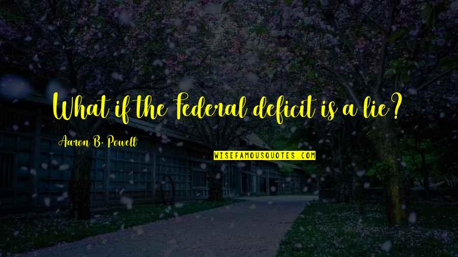 Sachverhaltsschilderung Quotes By Aaron B. Powell: What if the Federal deficit is a lie? Sachverhaltsschilderung Quotes By Aaron B. Powell: What if the Federal deficit is a lie?