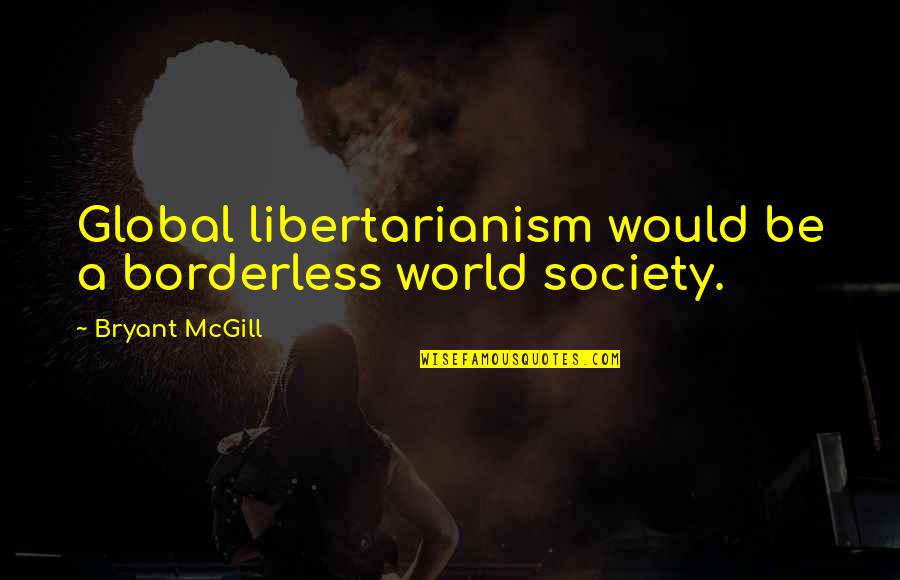 Sacia Nerve Quotes By Bryant McGill: Global libertarianism would be a borderless world society.