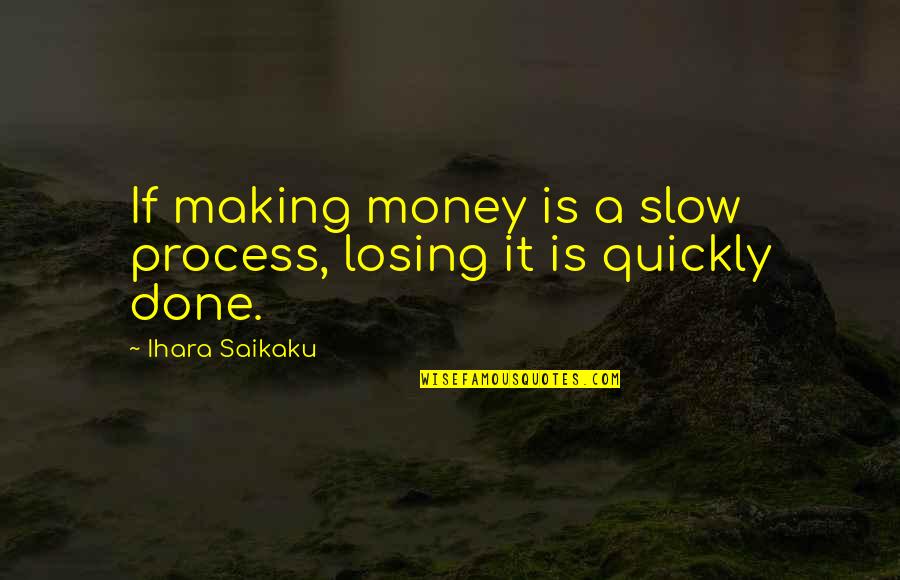 Sacia Orchards Quotes By Ihara Saikaku: If making money is a slow process, losing Sacia Orchards Quotes By Ihara Saikaku: If making money is a slow process, losing