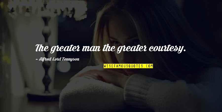 Sacian Pro Quotes By Alfred Lord Tennyson: The greater man the greater courtesy. Sacian Pro Quotes By Alfred Lord Tennyson: The greater man the greater courtesy.