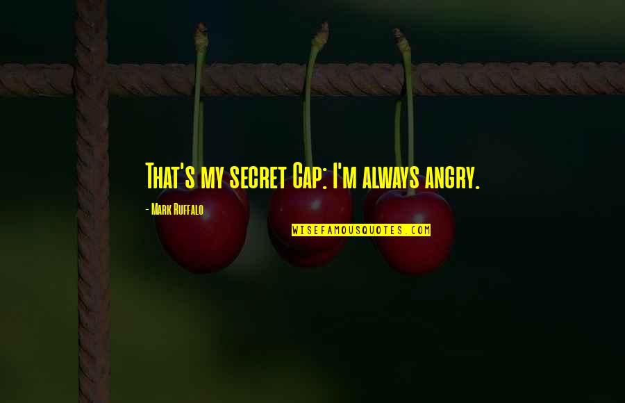 Sack Of Potatoes Quotes By Mark Ruffalo: That's my secret Cap: I'm always angry.