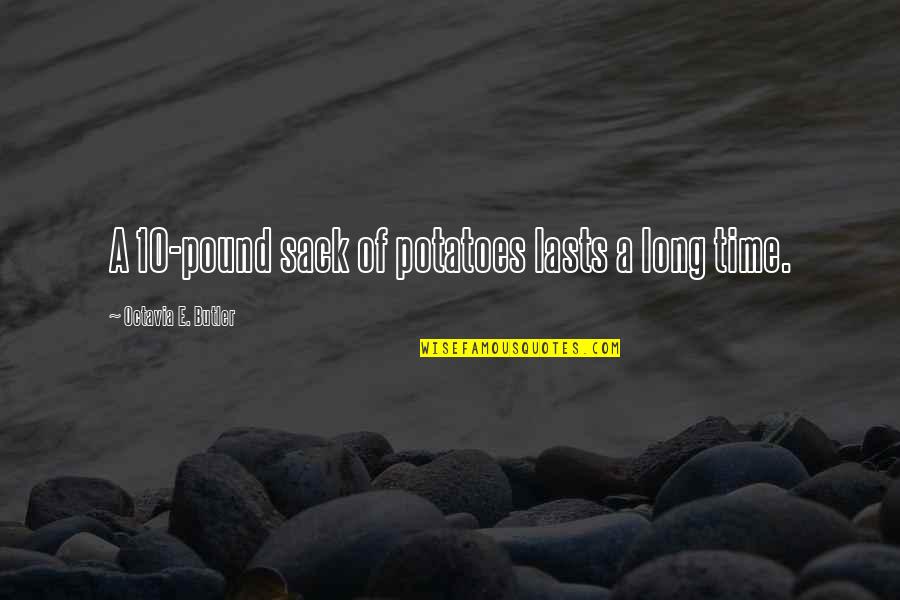 Sack Of Potatoes Quotes By Octavia E. Butler: A 10-pound sack of potatoes lasts a long