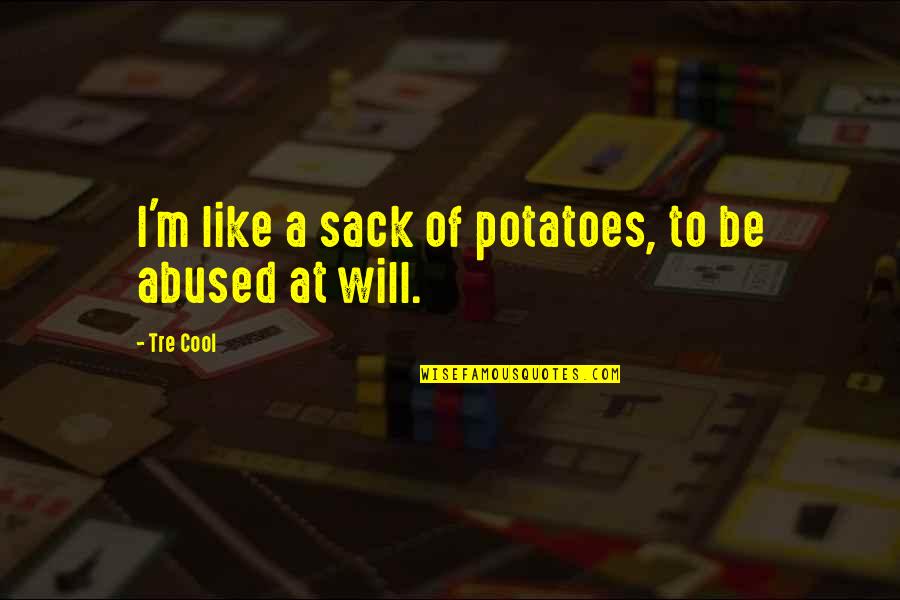Sack Of Potatoes Quotes By Tre Cool: I'm like a sack of potatoes, to be