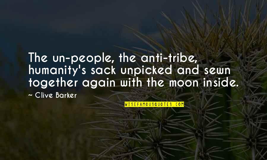 Sack Up Quotes By Clive Barker: The un-people, the anti-tribe, humanity's sack unpicked and