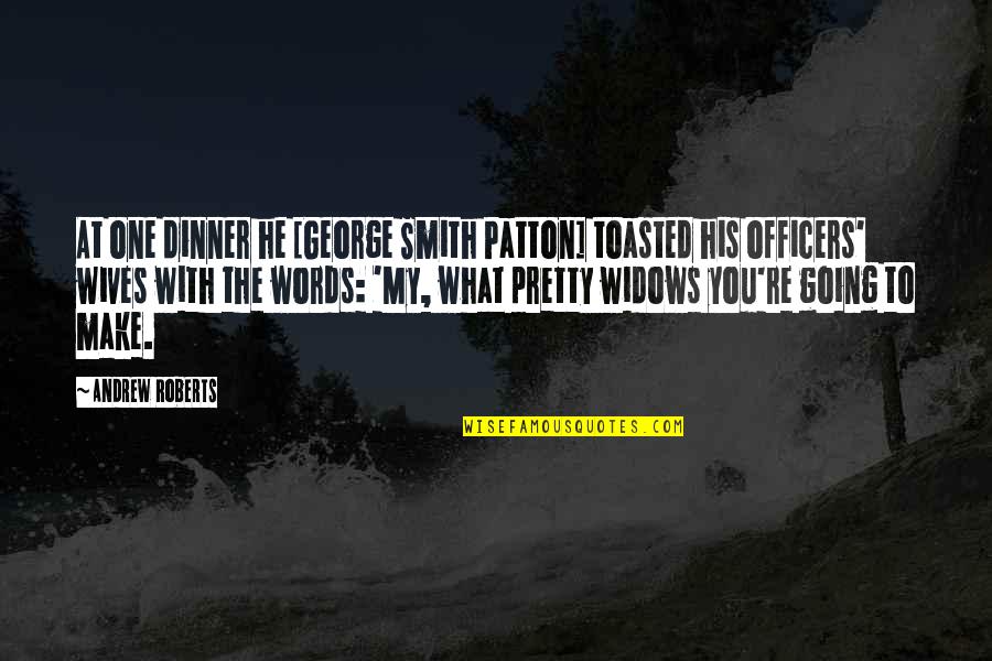 Sackal Construction Quotes By Andrew Roberts: At one dinner he [George Smith Patton] toasted