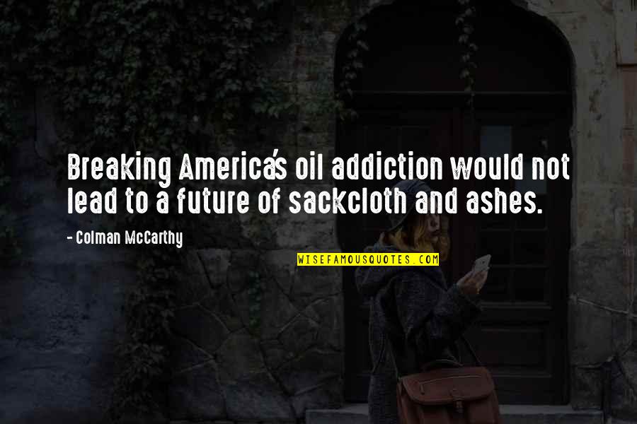 Sackcloth Quotes By Colman McCarthy: Breaking America's oil addiction would not lead to