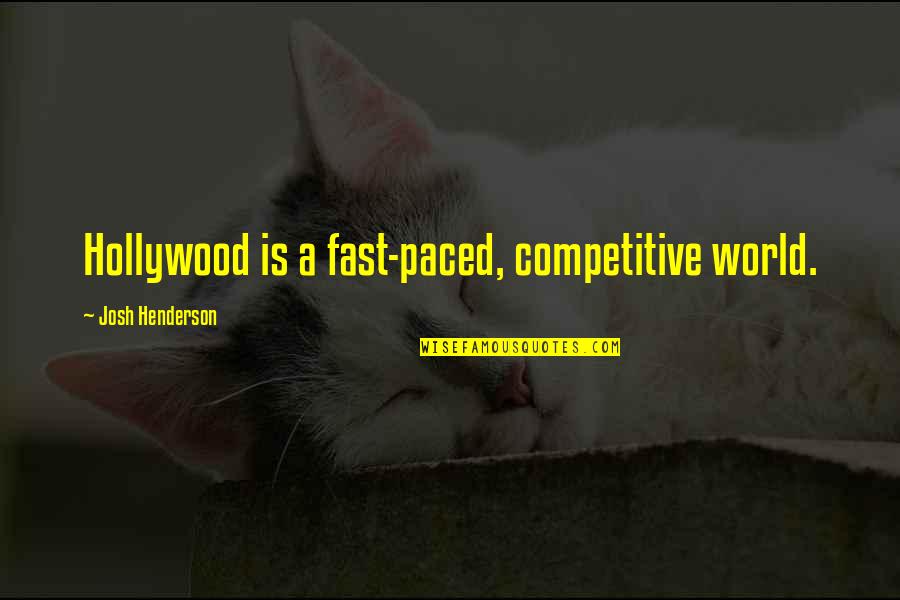 Sackderty Quotes By Josh Henderson: Hollywood is a fast-paced, competitive world.