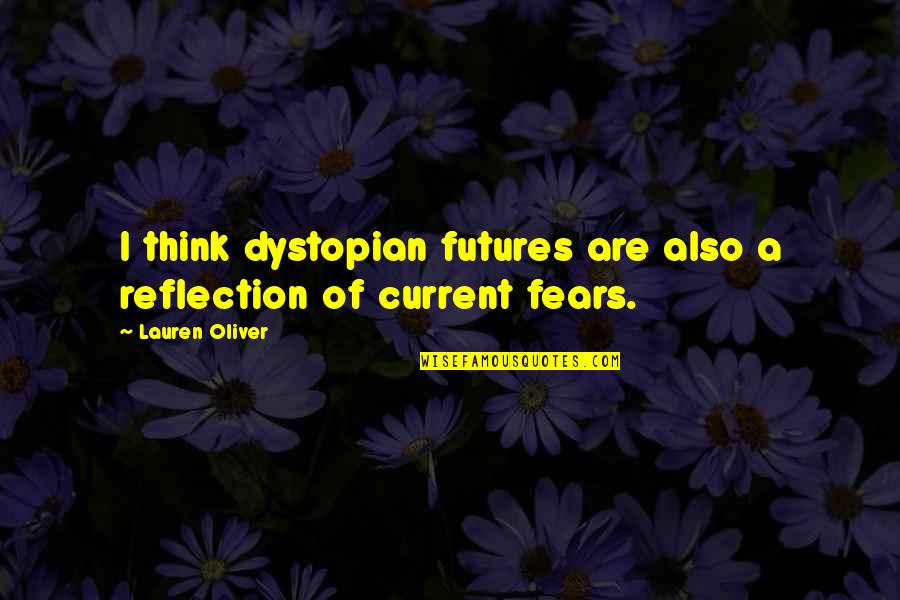 Sackderty Quotes By Lauren Oliver: I think dystopian futures are also a reflection