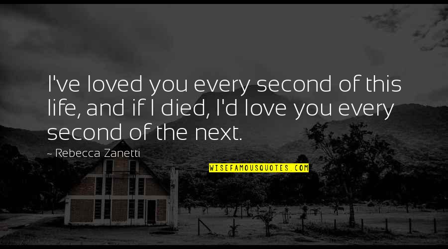 Sacke Quotes By Rebecca Zanetti: I've loved you every second of this life,