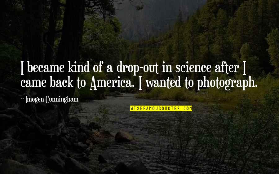 Sacked Quarterback Quotes By Imogen Cunningham: I became kind of a drop-out in science Sacked Quarterback Quotes By Imogen Cunningham: I became kind of a drop-out in science