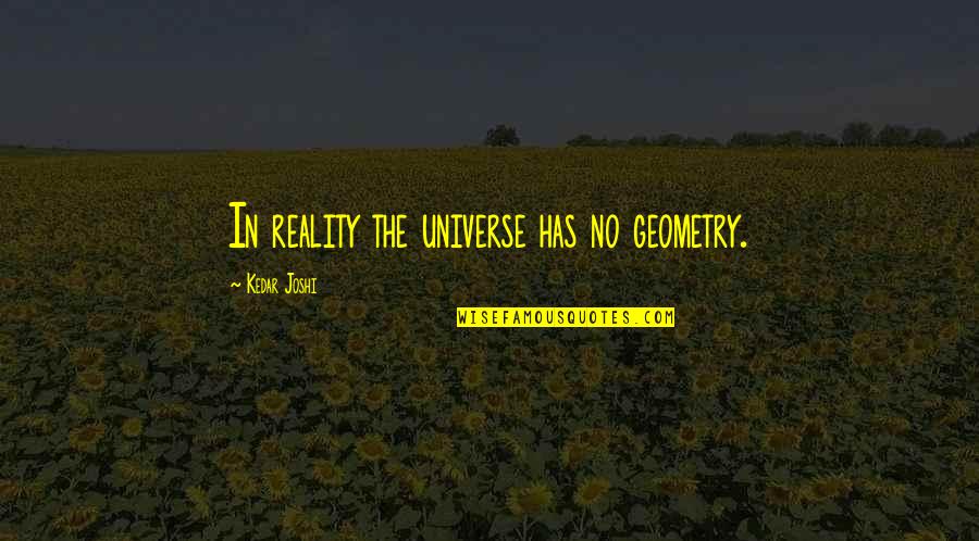 Sacked Quarterback Quotes By Kedar Joshi: In reality the universe has no geometry. Sacked Quarterback Quotes By Kedar Joshi: In reality the universe has no geometry.