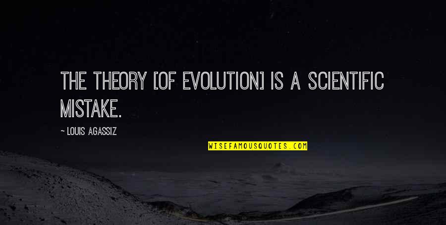 Sacked Quarterback Quotes By Louis Agassiz: The theory [of evolution] is a scientific mistake.