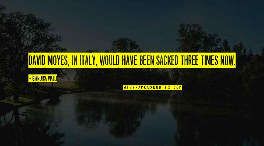 Sacked Quotes By Gianluca Vialli: David Moyes, in Italy, would have been sacked Sacked Quotes By Gianluca Vialli: David Moyes, in Italy, would have been sacked