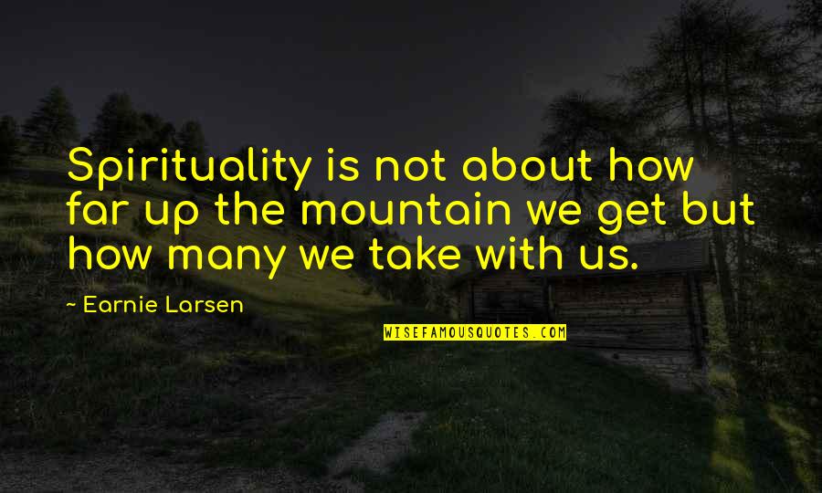 Sackens Bee Quotes By Earnie Larsen: Spirituality is not about how far up the Sackens Bee Quotes By Earnie Larsen: Spirituality is not about how far up the