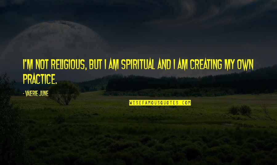 Sackens Bee Quotes By Valerie June: I'm not religious, but I am spiritual and
