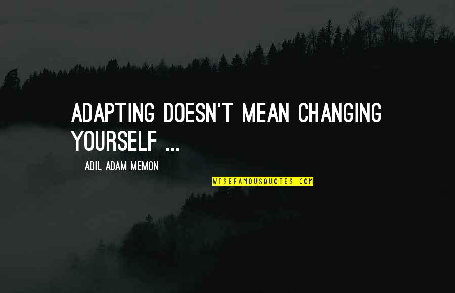 Sackerson Foundation Quotes By Adil Adam Memon: Adapting doesn't mean changing yourself ... Sackerson Foundation Quotes By Adil Adam Memon: Adapting doesn't mean changing yourself ...