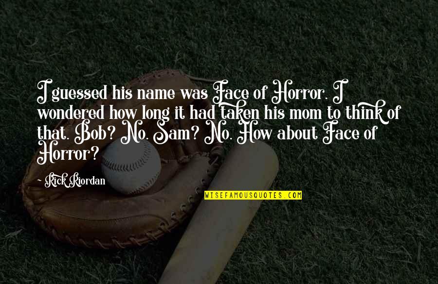 Sackerson Foundation Quotes By Rick Riordan: I guessed his name was Face of Horror. Sackerson Foundation Quotes By Rick Riordan: I guessed his name was Face of Horror.