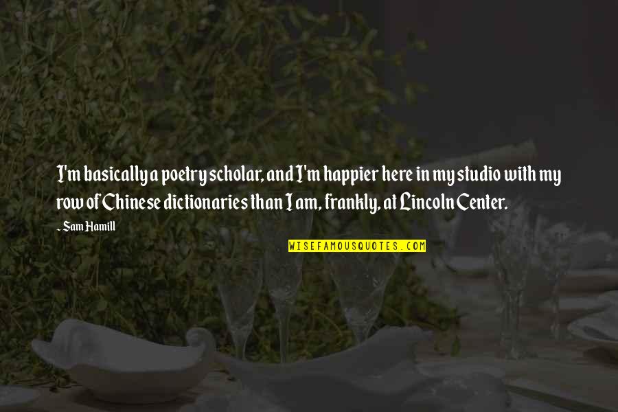 Sackerson Foundation Quotes By Sam Hamill: I'm basically a poetry scholar, and I'm happier Sackerson Foundation Quotes By Sam Hamill: I'm basically a poetry scholar, and I'm happier
