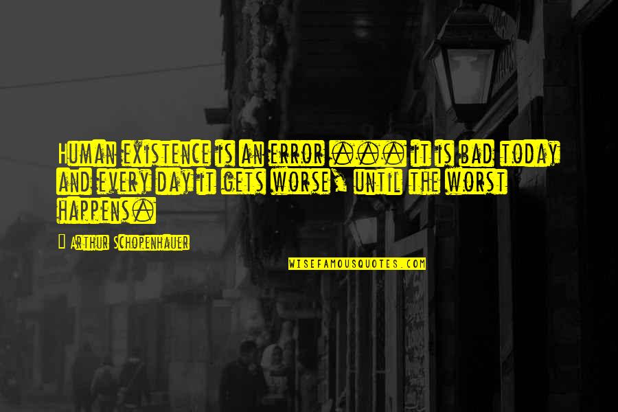 Sackery Quotes By Arthur Schopenhauer: Human existence is an error ... it is Sackery Quotes By Arthur Schopenhauer: Human existence is an error ... it is