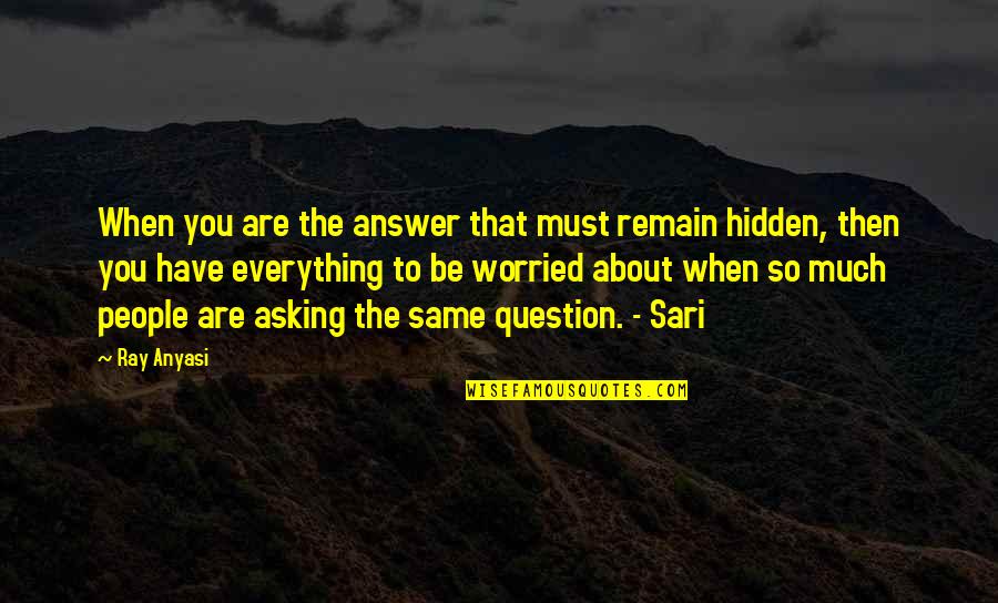 Sackey Addo Quotes By Ray Anyasi: When you are the answer that must remain Sackey Addo Quotes By Ray Anyasi: When you are the answer that must remain