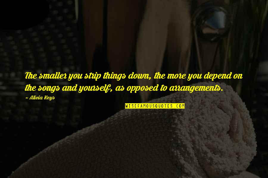 Sackey Joles Quotes By Alicia Keys: The smaller you strip things down, the more