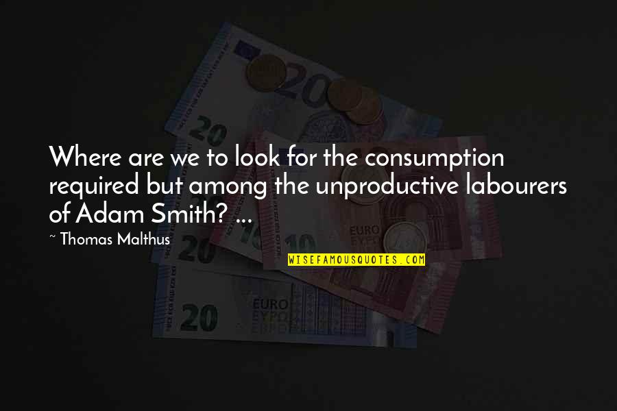 Sackey Joles Quotes By Thomas Malthus: Where are we to look for the consumption