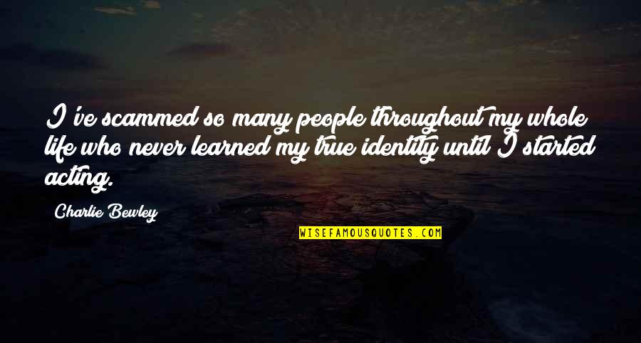 Sackfuls Quotes By Charlie Bewley: I've scammed so many people throughout my whole Sackfuls Quotes By Charlie Bewley: I've scammed so many people throughout my whole