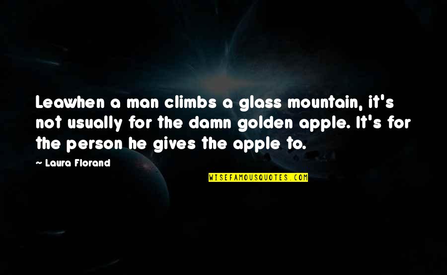 Sackfuls Quotes By Laura Florand: Leawhen a man climbs a glass mountain, it's Sackfuls Quotes By Laura Florand: Leawhen a man climbs a glass mountain, it's