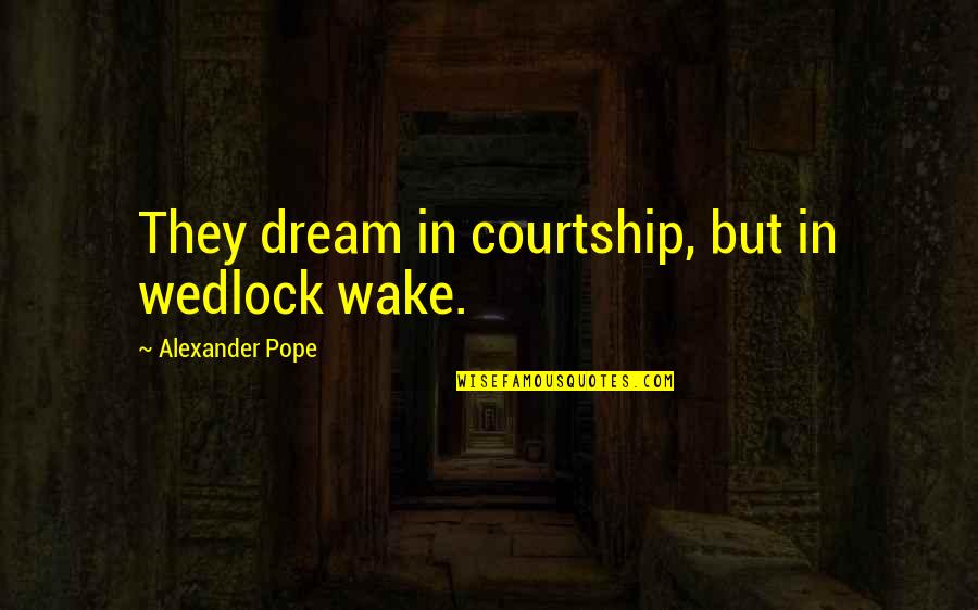 Sackgassen Quotes By Alexander Pope: They dream in courtship, but in wedlock wake. Sackgassen Quotes By Alexander Pope: They dream in courtship, but in wedlock wake.