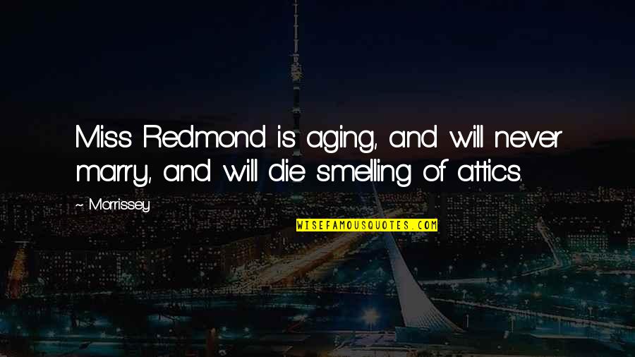 Sackheim Robert Quotes By Morrissey: Miss Redmond is aging, and will never marry,