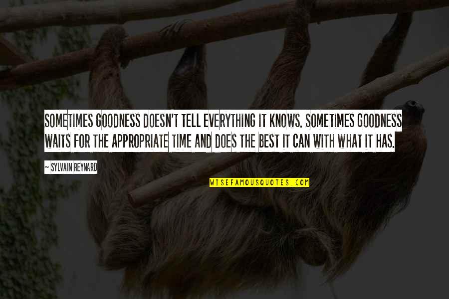 Sackheim Robert Quotes By Sylvain Reynard: Sometimes goodness doesn't tell everything it knows. Sometimes Sackheim Robert Quotes By Sylvain Reynard: Sometimes goodness doesn't tell everything it knows. Sometimes