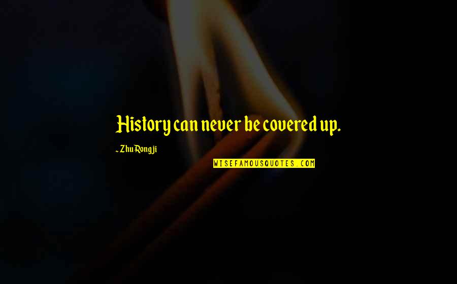 Sackheim Robert Quotes By Zhu Rongji: History can never be covered up. Sackheim Robert Quotes By Zhu Rongji: History can never be covered up.