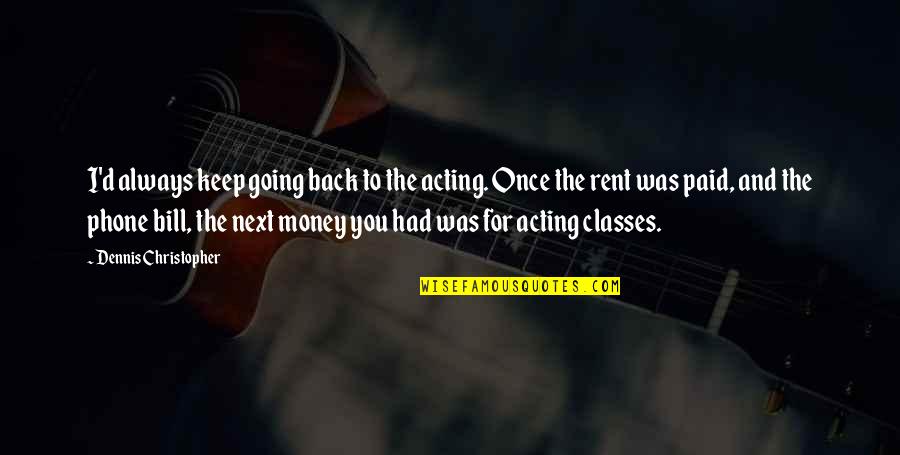 Sackings Score Quotes By Dennis Christopher: I'd always keep going back to the acting. Sackings Score Quotes By Dennis Christopher: I'd always keep going back to the acting.