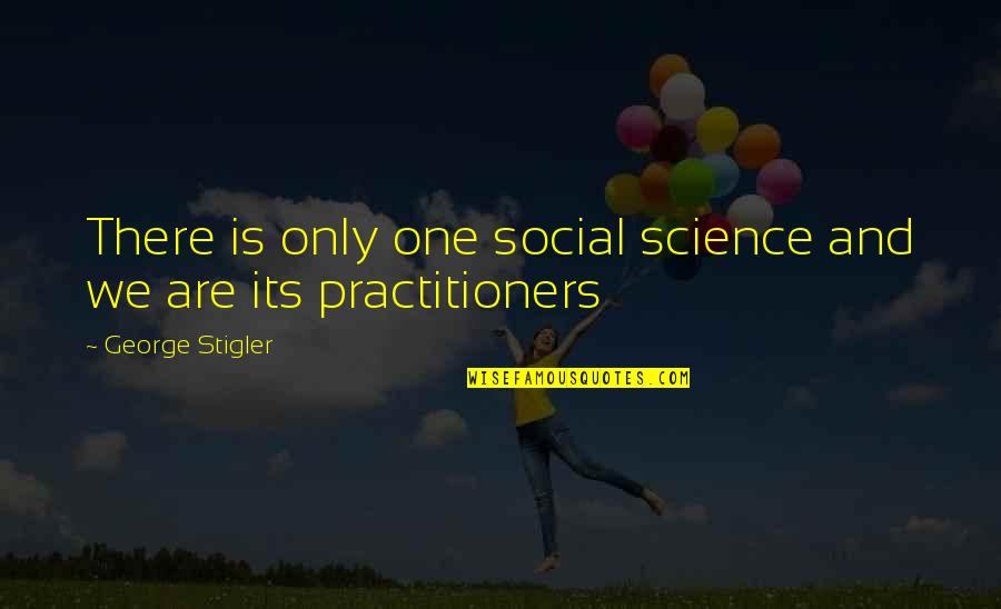 Sackings Score Quotes By George Stigler: There is only one social science and we Sackings Score Quotes By George Stigler: There is only one social science and we