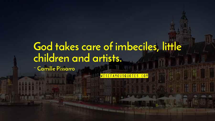 Sackleys Quotes By Camille Pissarro: God takes care of imbeciles, little children and Sackleys Quotes By Camille Pissarro: God takes care of imbeciles, little children and