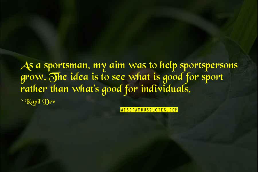 Sackleys Quotes By Kapil Dev: As a sportsman, my aim was to help Sackleys Quotes By Kapil Dev: As a sportsman, my aim was to help